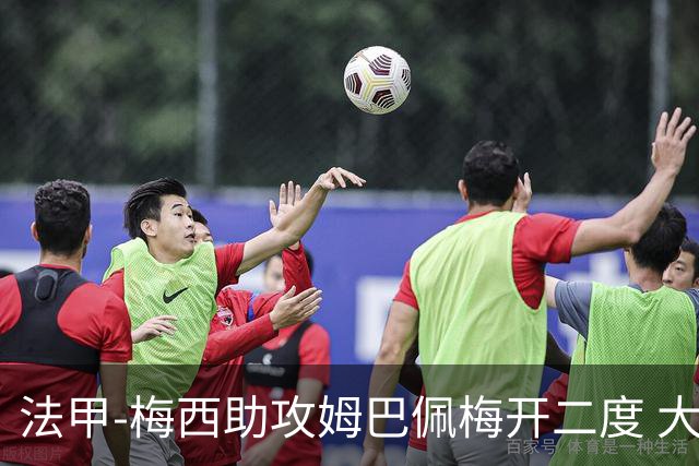法甲-梅西助攻姆巴佩梅开二度 大巴黎2-1欧塞尔